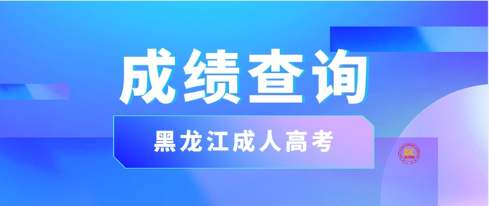 2023年黑龙江成人高考成绩查询时间正式公布