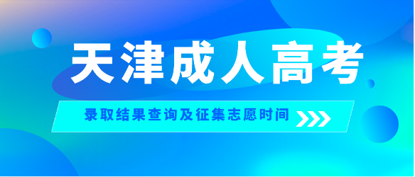 2023年天津成人高考录取结果查询及征集志愿时间公布