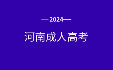 2024年河南成人高考报名全流程 2024年河南成人高考报名全流程