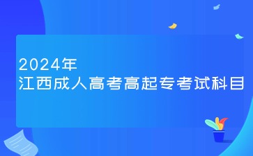 2024年江西成人高考高起专考试科目 2024年江西成人高考高起专考试科目