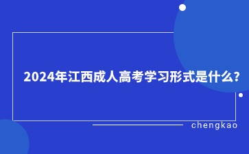 2024年江西成人高考学习形式是什么？.jpg