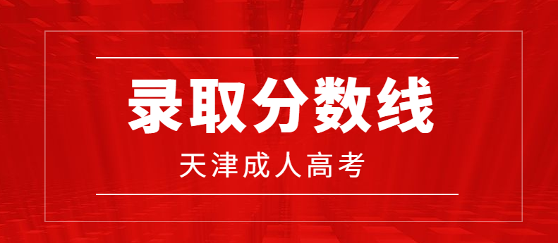 2021年天津成人高考最低录取分数线正式公布