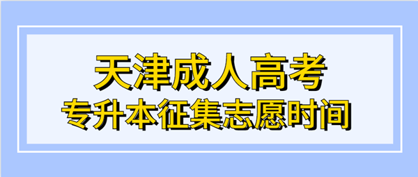 2021年天津成人高考专升本征集志愿时间公布