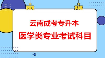 普洱（参考云南）成人高考专升本医学类专业考试科目