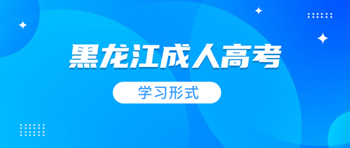 2020年黑龙江成人高考学习形式