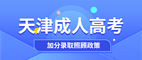 2020年天津成人高考加分录取照顾政策 2020年天津成人高考加分录取照顾政策