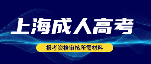 2021年上海成人高考报考资格审核所需材料