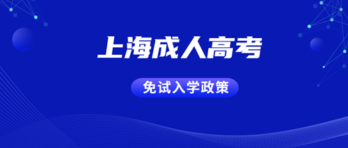 2021年上海成人高考免试入学条件公布，这些考生可申请！