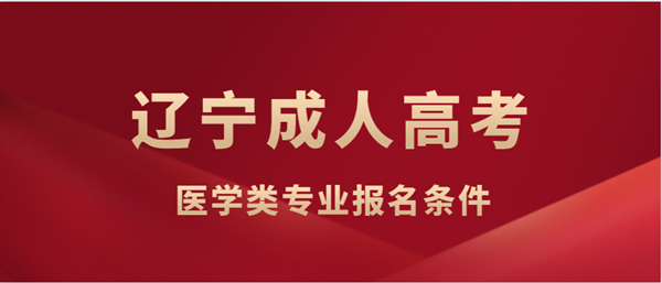 辽宁成人高考医学类专业报名条件