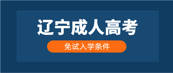 辽宁成人高考免试入学条件