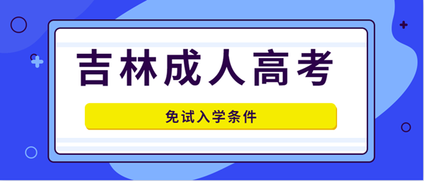 吉林成人高考免试入学条件