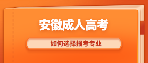 2021年安徽成人高考如何选择报考专业