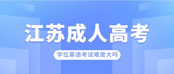 徐州（参考江苏）成人高考学位英语考试难度大吗