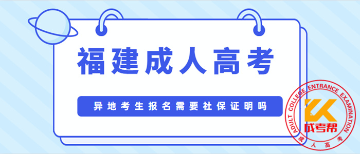 福建成人高考异地考生报名需要社保证明吗