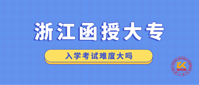 浙江函授大专入学考试难度大吗