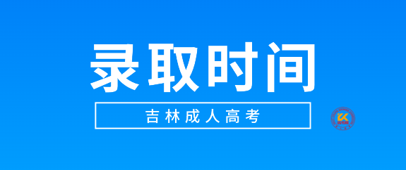 2023年吉林成人高考录取工作时间安排