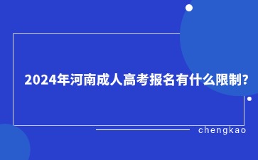 2024年河南成人高考报名有什么限制？