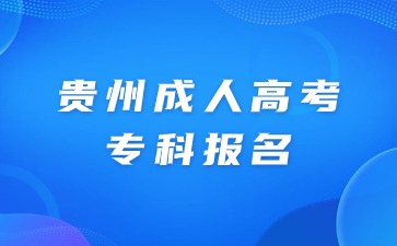 贵州成人高考专科报名是什么时候?