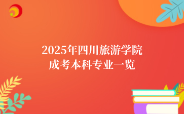 2025年四川旅游学院成考本科专业一览