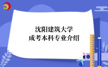 沈阳建筑大学成考本科专业介绍