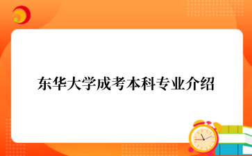 东华大学成考本科专业介绍