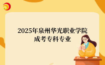 2025年泉州华光职业学院成考专科专业一览