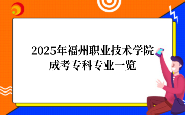 2025年福州职业技术学院成考专科专业一览