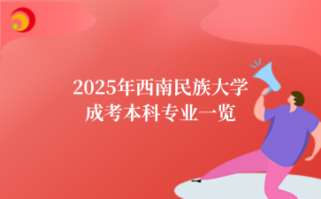 2025年西南民族大学成考本科专业一览