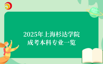2025年上海杉达学院成考本科专业一览
