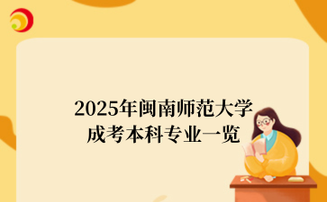 2025年‌‌闽南师范大学成考本科专业一览