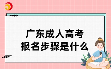 广东成人高考报名步骤是什么