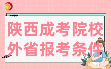 2025年陕西成考院校可以让外省市考生报考吗，需要满足哪些条件