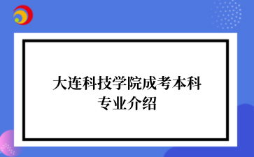 大连科技学院成考本科专业介绍