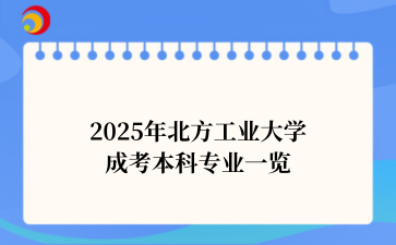 2025年‌‌北方工业大学成考本科专业一览