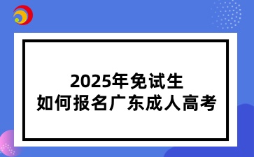 2025年免试生如何报名广东成人高考