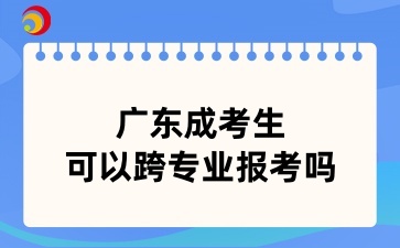 广东成考生可以跨专业报考吗