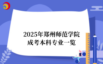 2025年‌‌‌郑州师范学院‌成考本科专业一览
