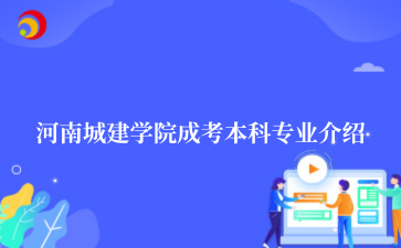 ‌河南城建学院成考本科专业介绍