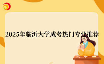2‌025年‌‌‌临沂大学成考热门专业推荐