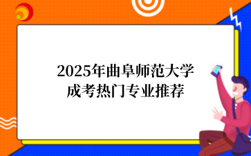 2‌025年‌‌‌‌‌曲阜师范大学成考热门专业推荐