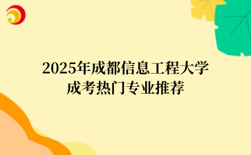 2025年‌‌成都信息工程大学成考热门专业推荐
