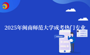 2_025年_________闽南师范大学_成考热门专业.png