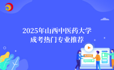 2‌025年‌‌‌‌‌山西中医药大学成考热门专业推荐