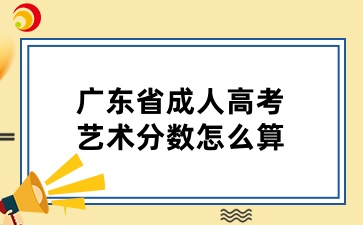 广东省成人高考艺术分数怎么算