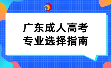 广东成人高考专业选择指南