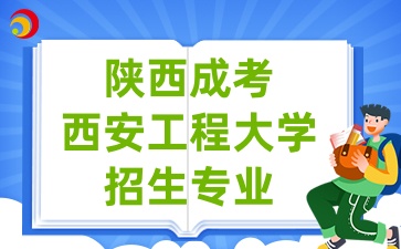 2025年陕西成考中的西安工程大学招生专业有哪些呢